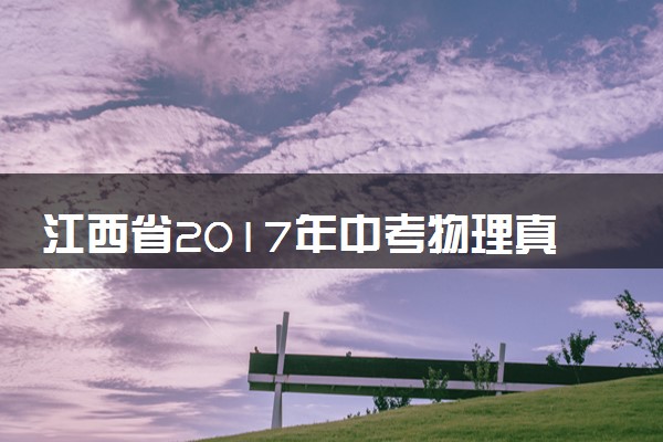 江西省2017年中考物理真题试题（含扫描答案）