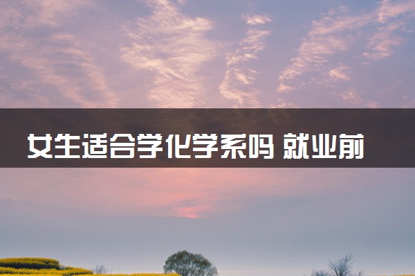 女生适合学化学系吗 就业前景怎么样