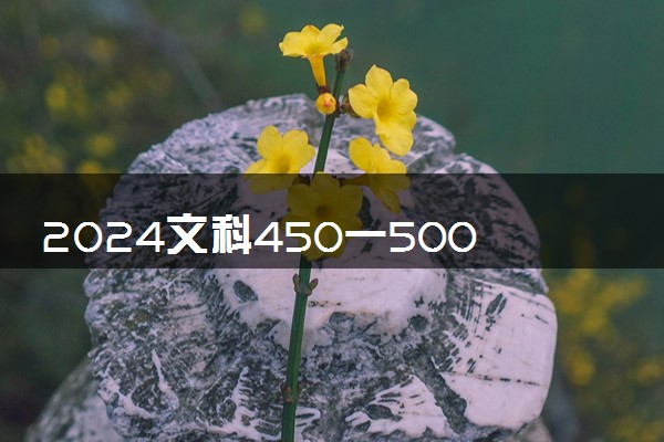 2024文科450一500分的公办大学 推荐报考哪些学校