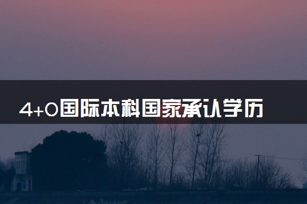 4+0国际本科国家承认学历吗