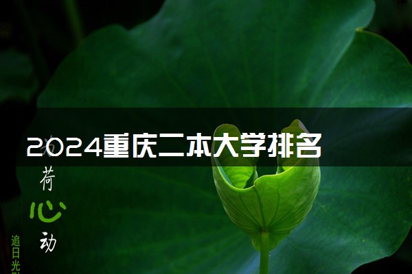 2024重庆二本大学排名 哪些二本实力强