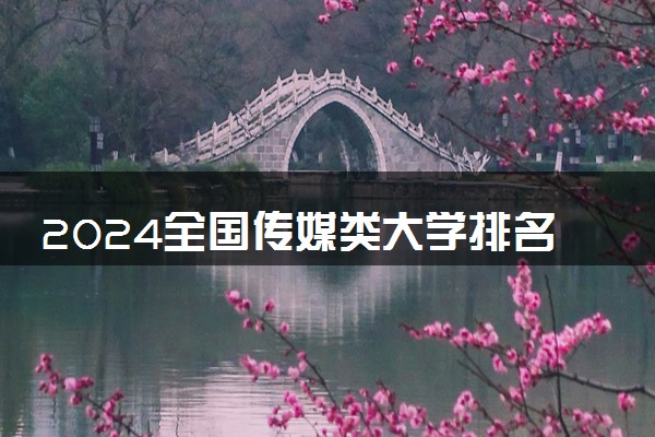 2024全国传媒类大学排名最新 哪些值得报考