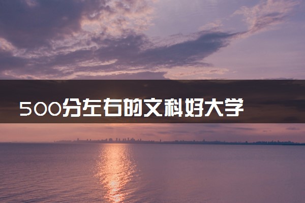 500分左右的文科好大学 哪些大学适合报