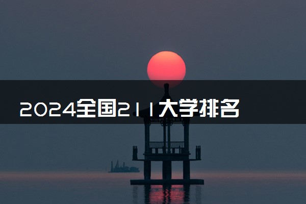 2024全国211大学排名 最新大学排行榜【完整】