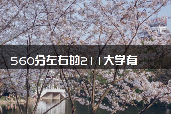 560分左右的211大学有哪些 2024哪些211院校好考