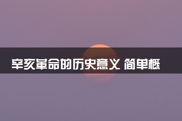 辛亥革命的历史意义 简单概括