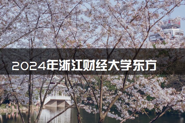 2024年浙江财经大学东方学院艺术类专业有哪些