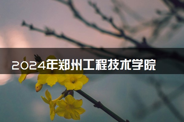 2024年郑州工程技术学院艺术类专业有哪些