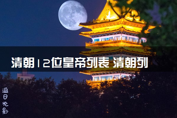 清朝12位皇帝列表 清朝列位帝王年号及生平