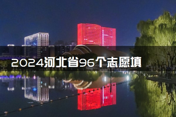 2024河北省96个志愿填报样图 怎么填报更好