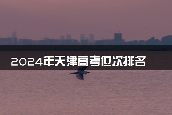 2024年天津高考位次排名查询 个人成绩在全省排名怎么查