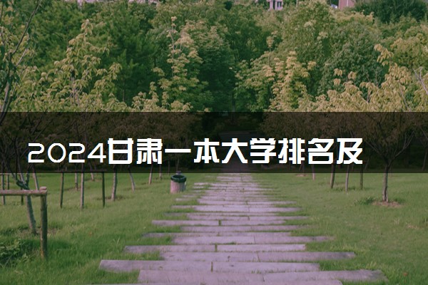 2024甘肃一本大学排名及录取分数线 大概多少分
