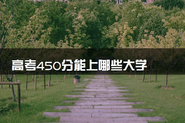高考450分能上哪些大学 2024好大学推荐