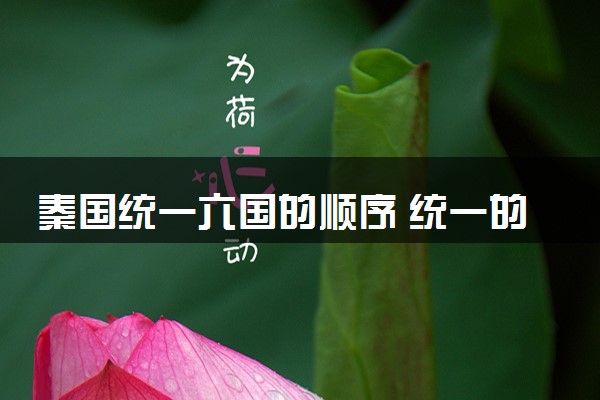 秦国统一六国的顺序 统一的影响有哪些