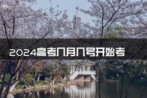 2024高考几月几号开始考 具体时间公布