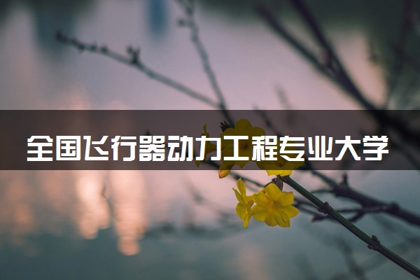 全国飞行器动力工程专业大学排名及分数线(2024年高考参考)