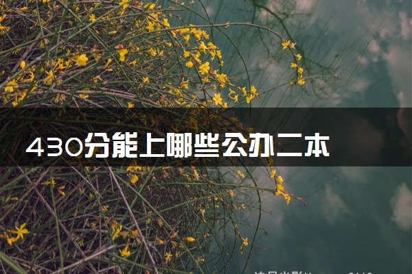 430分能上哪些公办二本 2024有哪些院校推荐