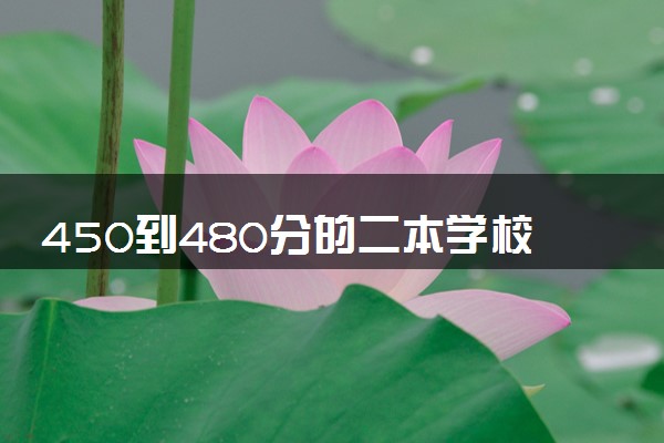 450到480分的二本学校 什么学校值得报