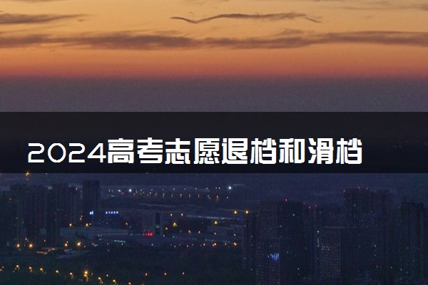 2024高考志愿退档和滑档的区别 怎么避免
