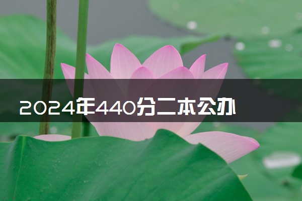 2024年440分二本公办大学有哪些 哪个值得推荐