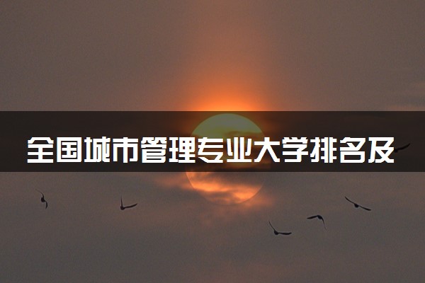 全国城市管理专业大学排名及分数线(2024年高考参考)