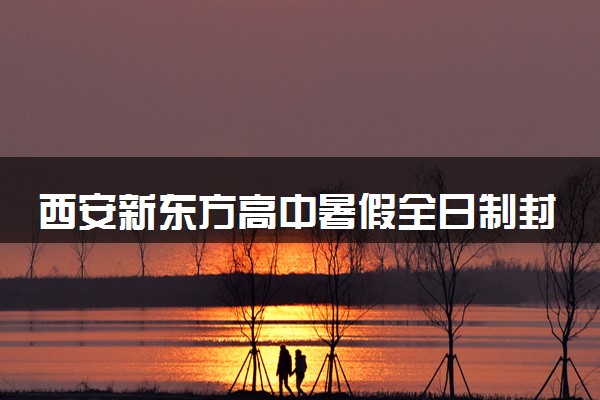 西安新东方高中暑假全日制封闭补习
