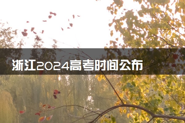 浙江2024高考时间公布 几月几号考试