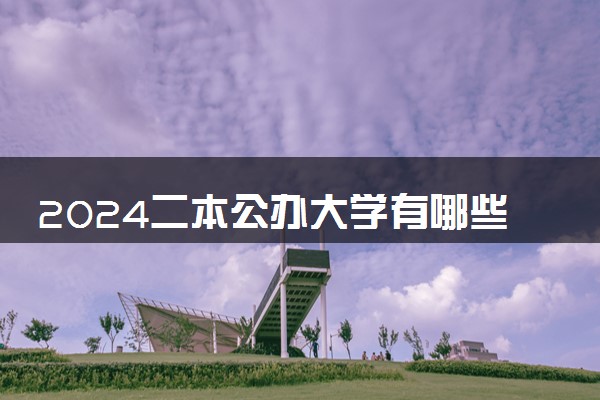 2024二本公办大学有哪些 好学校推荐