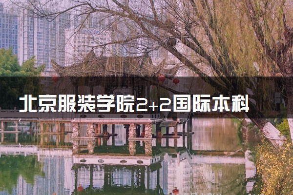 北京服装学院2+2国际本科学费住宿费标准