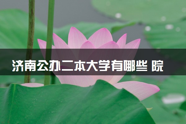 济南公办二本大学有哪些 院校名单