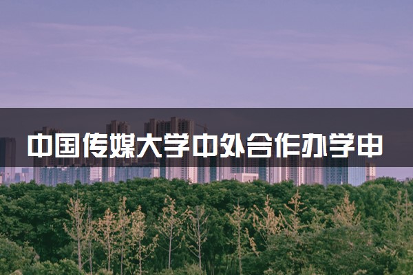 中国传媒大学中外合作办学申请要求