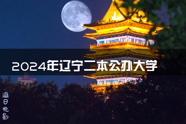 2024年辽宁二本公办大学有哪些学校 最值得报考的院校推荐