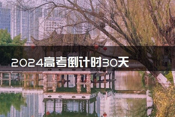 2024高考倒计时30天 几月几号高考