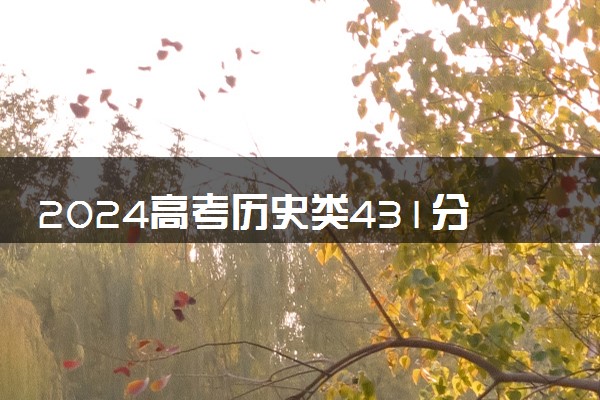 2024高考历史类431分左右能报什么大学 可以上的院校名单