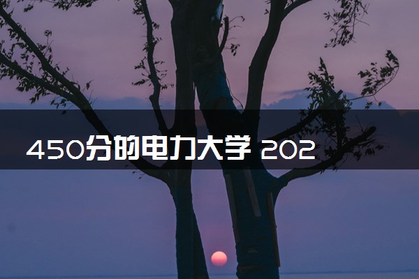 450分的电力大学 2024二本电力院校有哪些