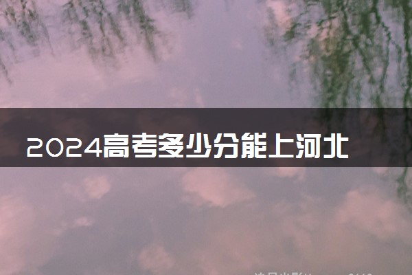 2024高考多少分能上河北师范大学汇华学院 最低分数线和位次