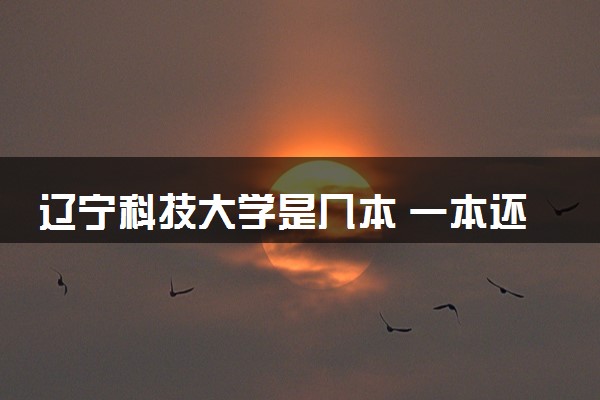 辽宁科技大学是几本 一本还是二本