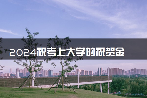 2024祝考上大学的祝贺金句 恭喜金榜题名的祝贺词