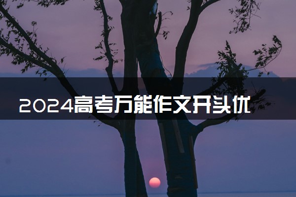 2024高考万能作文开头优美句子摘抄 优美神仙作文段落