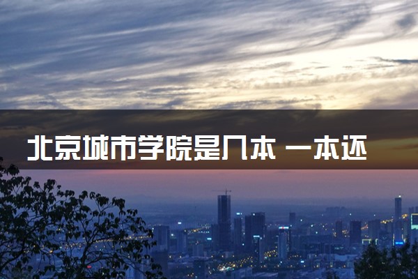 北京城市学院是几本 一本还是二本
