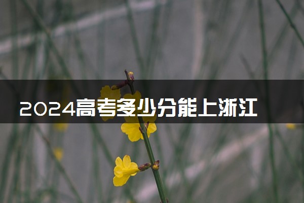 2024高考多少分能上浙江商业职业技术学院 最低分数线和位次