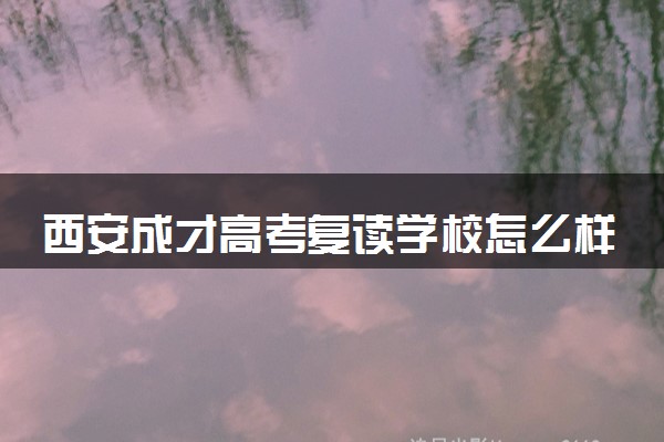 西安成才高考复读学校怎么样