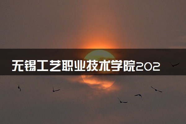 无锡工艺职业技术学院2024年录取分数线 各专业录取最低分及位次