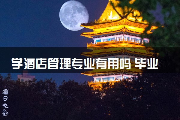 学酒店管理专业有用吗 毕业后做什么工作