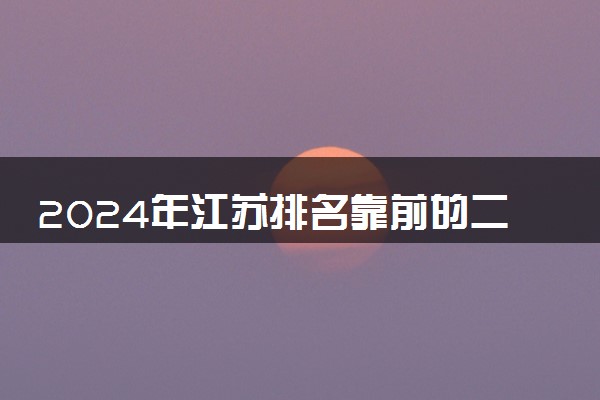 2024年江苏排名靠前的二本大学 哪些院校比较好