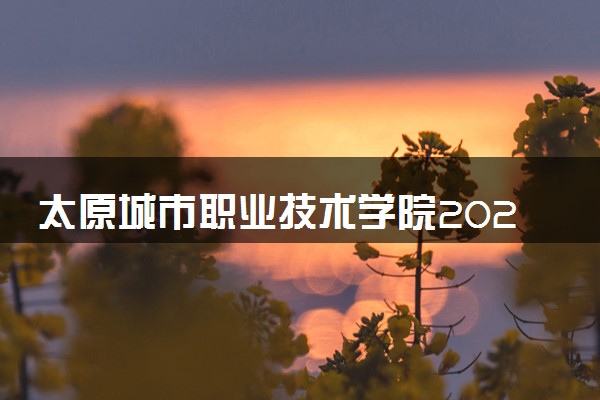 太原城市职业技术学院2024年录取分数线 各专业录取最低分及位次