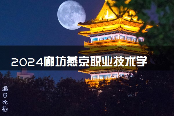 2024廊坊燕京职业技术学院学费多少钱一年 各专业收费标准