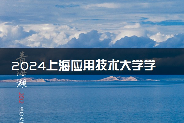 2024上海应用技术大学学费多少钱一年 各专业收费标准