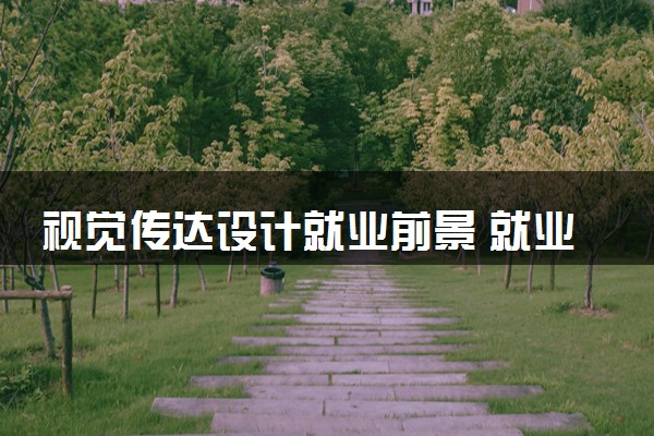 视觉传达设计就业前景 就业方向有哪些