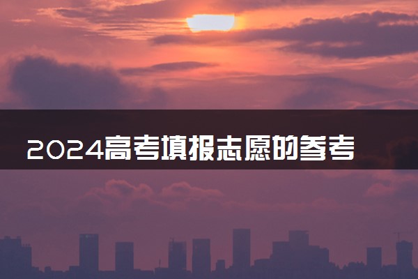 2024高考填报志愿的参考材料怎么使用 需要注意什么